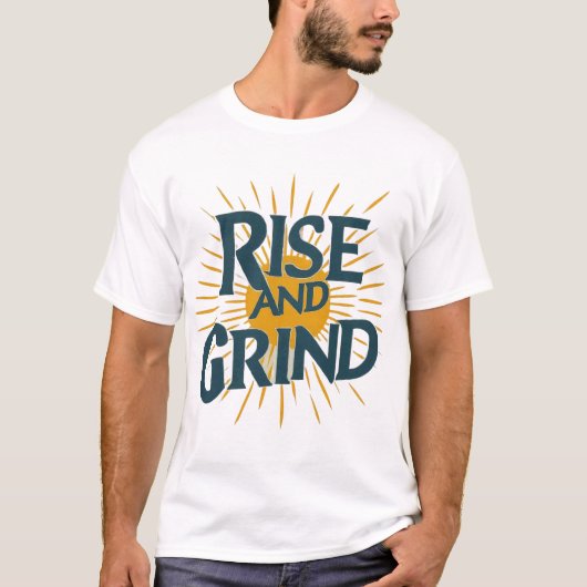 Rise and Grind: Verover je dag T-shirt (Voorkant)