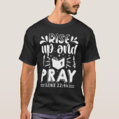 Rise up and Pray Luke 2246 Psalm Religion Faith Qu T-shirt (Voorkant)