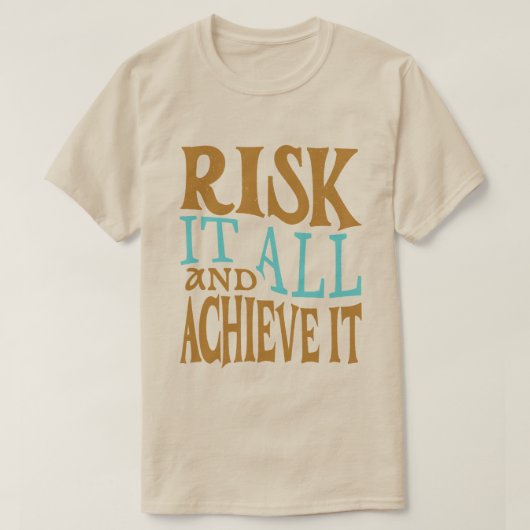 Risk It All And Achieve It T-shirt (Design voorkant)