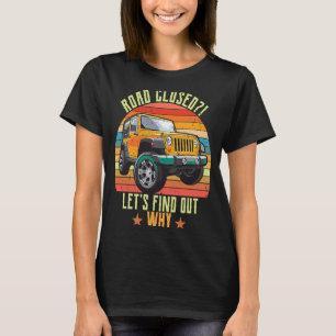 Road Gesloten Laten we uitzoeken waarom 4x4 off-ro T-shirt