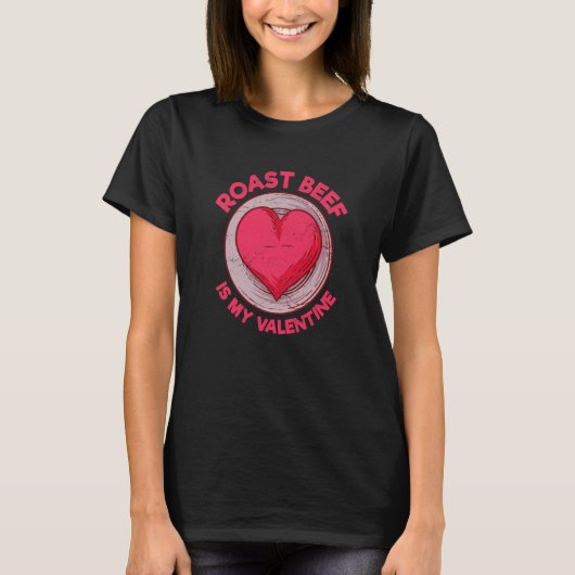 Roast Beef Is My Valentine Round Steak Beef Dish H T-shirt (Voorkant)