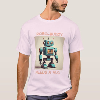 Robo-Buddy Needs a Hug T-shirt