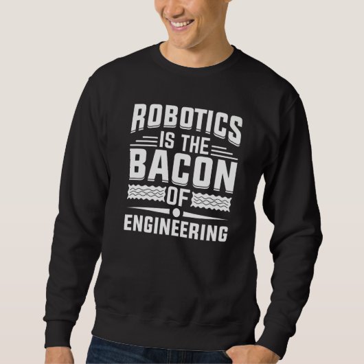Robotica is het Bacon van Engineering - Robot Mech Trui (Voorkant)