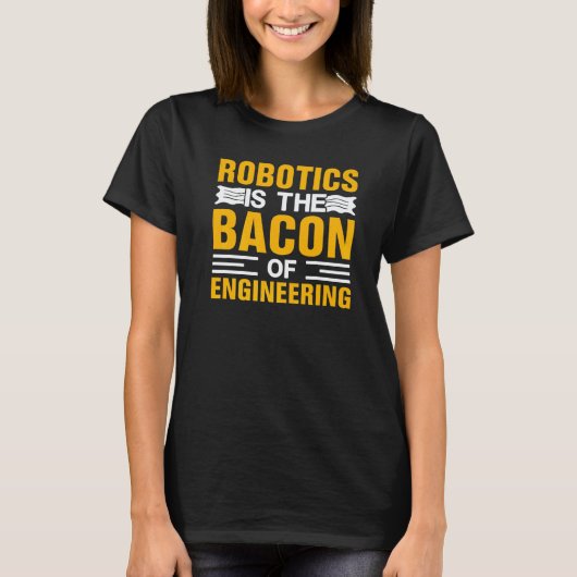 Robotica is het Bacon van Engineering Robot Mechan T-shirt (Voorkant)