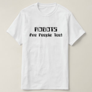 ROBOTS zijn ook mensen! T-shirt