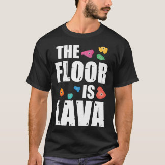 Rock Climbing Outfitshe Floor Is Lava Rock Climbin T-shirt