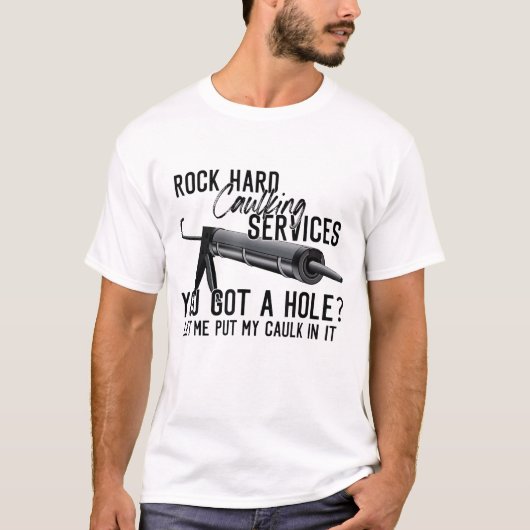 Rock Hard Caulking Services Je hebt een gat laat m T-shirt (Voorkant)