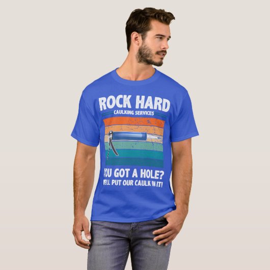 Rock Hard Caulking Services You Got A Hole funny T-shirt (Voorkant volledig)
