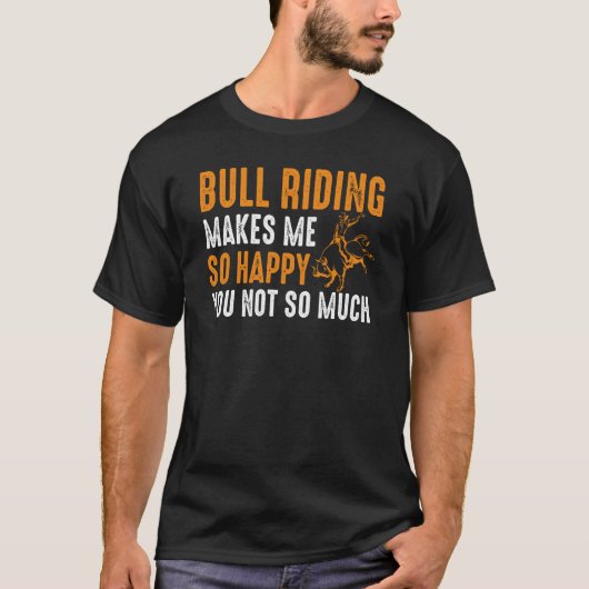 Rodeo Bull Riding Makes Me So Happy You Not So Muc T-shirt (Voorkant)