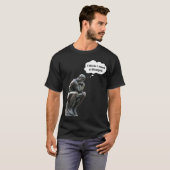 Rodin's Thinker - Ik denk dat ik een baan nodig he T-shirt (Voorkant volledig)