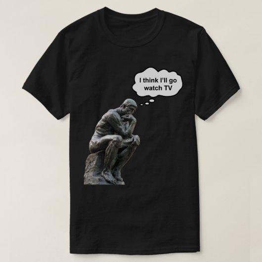 Rodin's Thinkerbeeld - Ik denk dat ik tv ga kijken T-shirt (Design voorkant)
