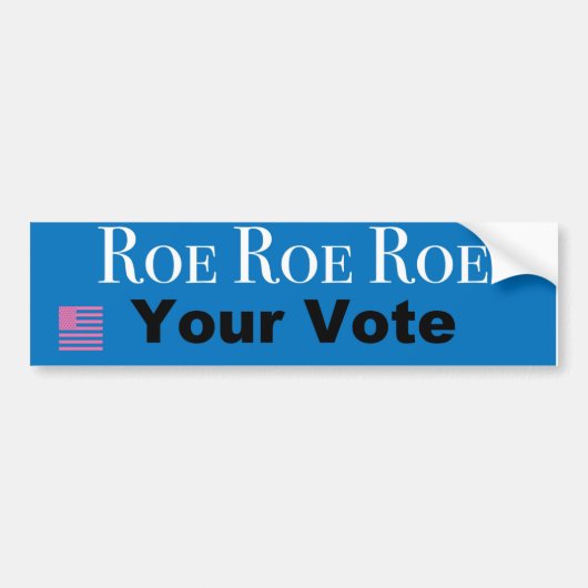 Roe Roe Roe Roe Uw Stemming Bumpersticker (Voorkant)