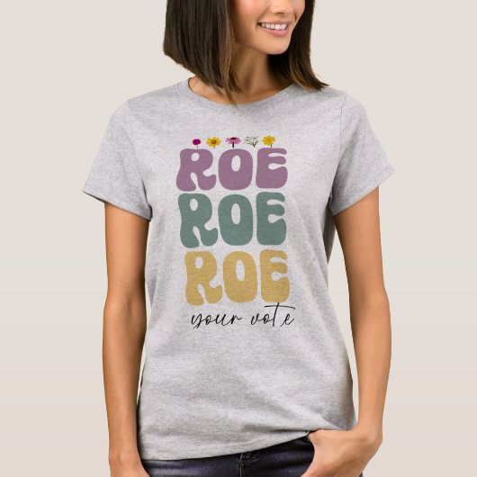 Roe Roe Roe Uw Stemming Pro Keuze Vrouwenrechten T-shirt (Voorkant)