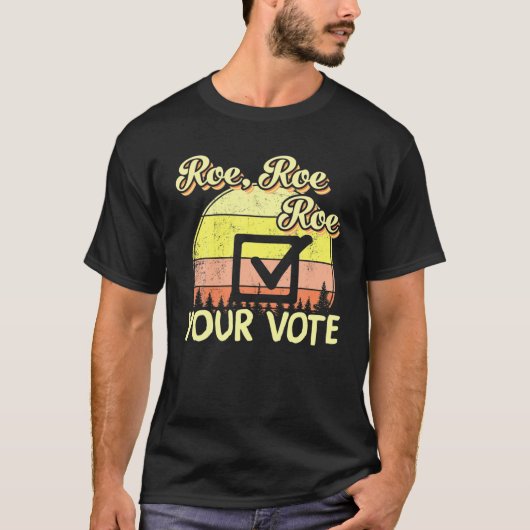 Roe Roe Roe Your Vote Pro - Keuze Vrouwenrechten T-shirt (Voorkant)