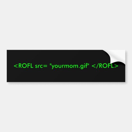 <ROFL src= "yourmom.gif" </ROFL> Bumpersticker (Voorkant)