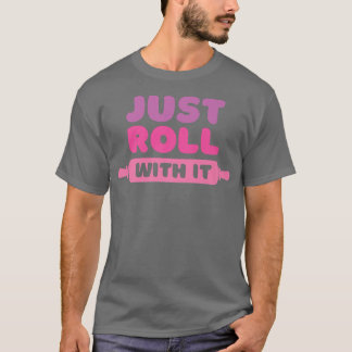 Roll With It Baking Joke T-shirt