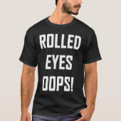 Rolled Eyes Oops  Sarcastic Witty Sarcasm Humor Sa T-shirt (Voorkant)