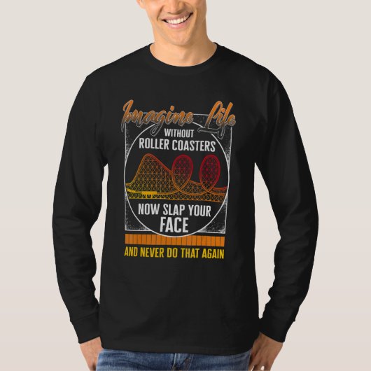 Rollercoaster Imagine Life Without Roller Coaster  T-shirt (Voorkant)