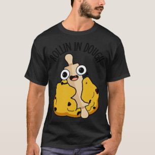Rollin in deeg Funny Baking Puns 1 T-shirt