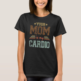Romantisch Gezegde Je moeder is mijn cardio T-shirt