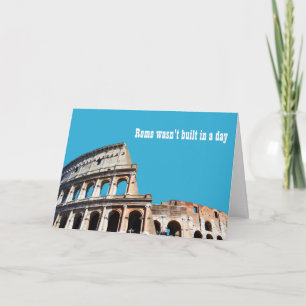 Rome is niet in één dag gebouwd, goede dingen kome kaart
