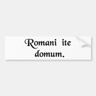Romeinen gaan naar huis. bumpersticker