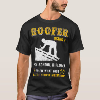 Roofer High School Diploma to Fix Messing Up Colle T-shirt