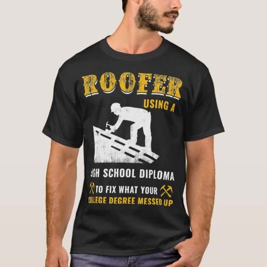 Roofer High School Diploma to Fix Messing Up Colle T-shirt (Voorkant)