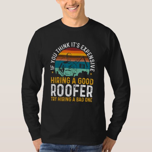 Roofing Expensive Hiring Good Roofer Try Hiring A  T-shirt (Voorkant)
