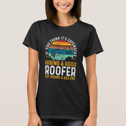 Roofing Expensive Hiring Good Roofer Try Hiring A  T-shirt (Voorkant)