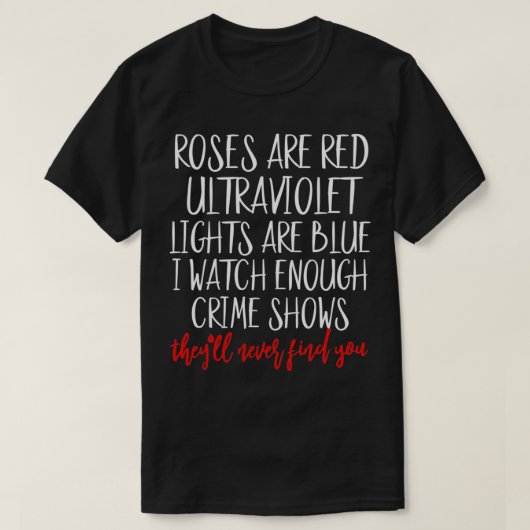 Roses Are Red Ultraviolet Lights Are Blue True Cri T-shirt (Design voorkant)