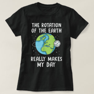 Rotatie De Aarde Maakt Mijn Dag Wetenschap Aarde D T-shirt