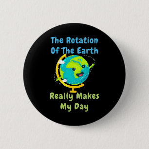 Rotatie van de aarde maakt mijn dag grappig nerd s ronde button 5,7 cm