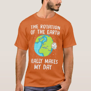 Rotatie van de aarde maakt mijn dag wetenschapsler t-shirt