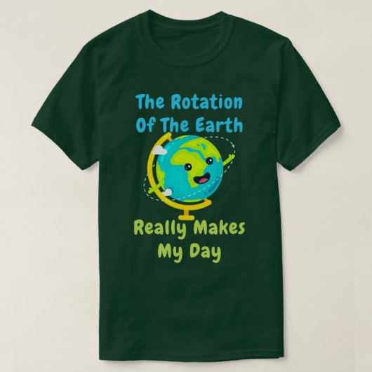 Rotation of the Earth Makes My Day Funny Nerd Scie T-shirt (Design voorkant)