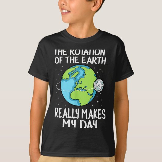 Rotation Of The Earth Makes My Day Funny Science  T-shirt (Voorkant)