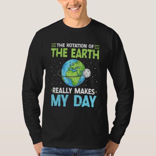 Rotation of the Earth Makes My Day Science Teacher T-shirt (Voorkant)