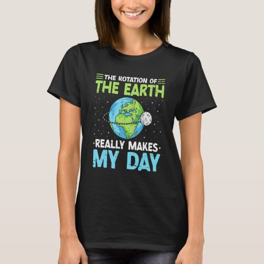 Rotation of the Earth Makes My Day Science Teacher T-shirt (Voorkant)