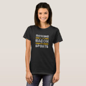Rower Saying     Rowing Is The Bacon Of Sports T-shirt (Voorkant volledig)