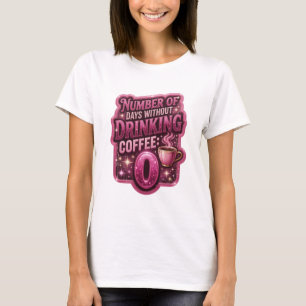 Roze AANTAL DAGEN ZONDER COFFIE TE DRINKEN 0 T-shirt