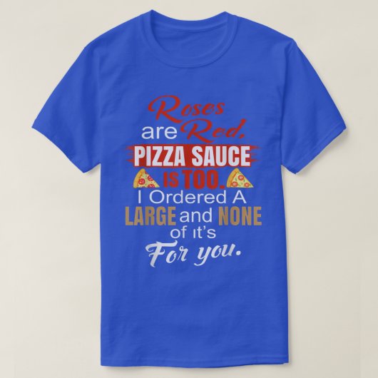 Rozen zijn Rode Pizza Sauce, ook ik heb een grote  T-shirt (Design voorkant)