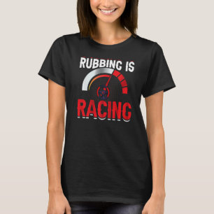 Rubbing is race race auto rijden driver graphics t-shirt