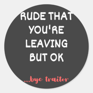 Rude dat je weggaat, goed lullig vinden beter ronde sticker