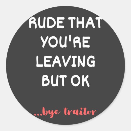 Rude dat je weggaat, goed lullig vinden beter ronde sticker (Voorkant)