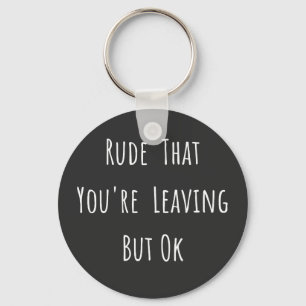 Rude dat je weggaat, maar oké, grappige nieuwe baa sleutelhanger