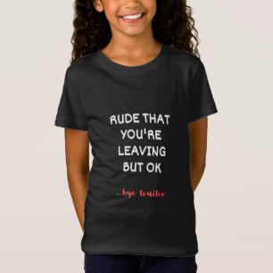 Rude dat je weggaat, maar oké t-shirt