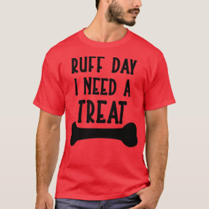 Ruff Day Ik heb een Treat nodig T-shirt
