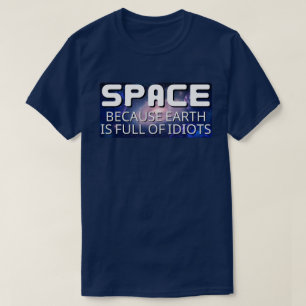 Ruimte Omdat de Aarde Vol is met Idioten T-shirt