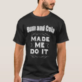 Rum And Cola Made Me Do It Drinking T-shirt (Voorkant)