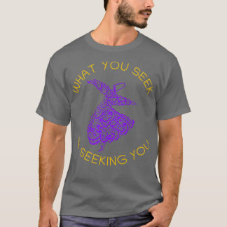 Rumi Quotes What You Seek Is Seeking You T-shirt